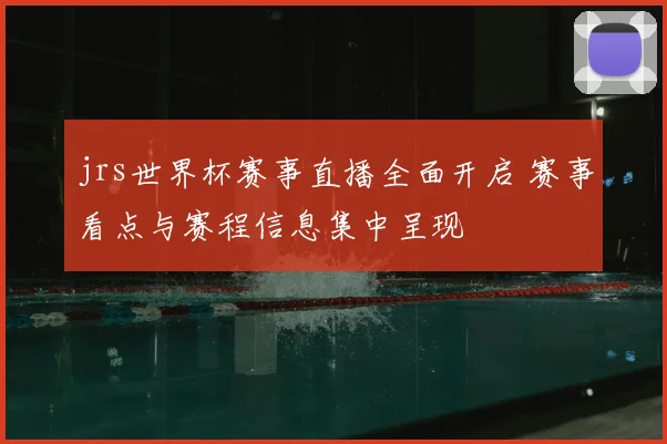 jrs世界杯赛事直播全面开启 赛事看点与赛程信息集中呈现