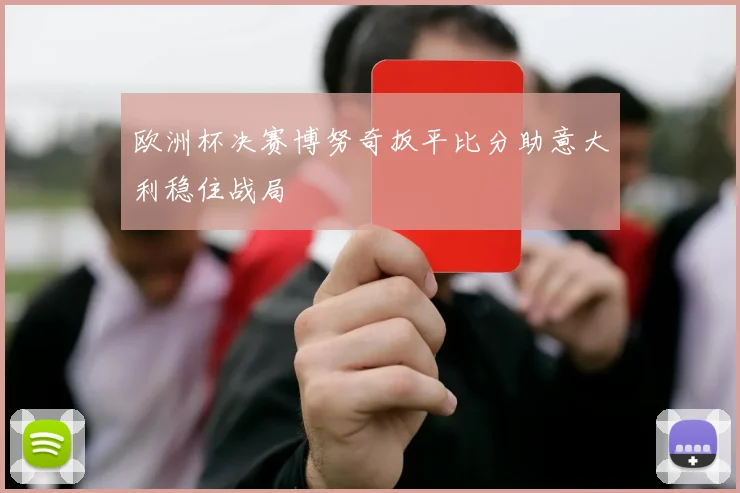 欧洲杯决赛博努奇扳平比分助意大利稳住战局