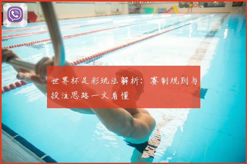 世界杯足彩玩法解析：赛制规则与投注思路一文看懂